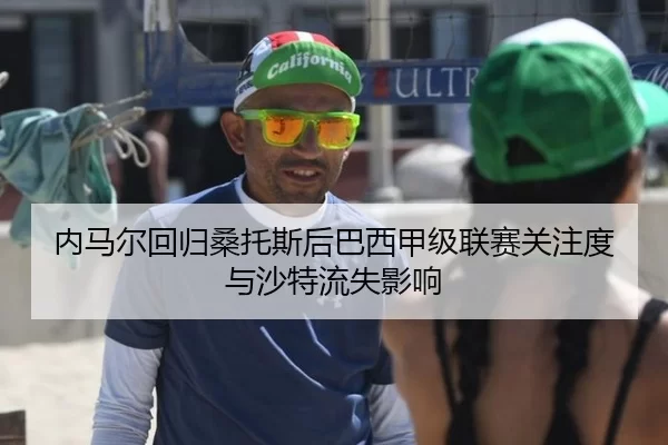 内马尔回归桑托斯后巴西甲级联赛关注度与沙特流失影响